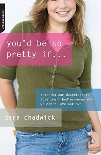 You&39d Be So Pretty If . . . Teaching Our Daughters to Love Their Bodies--Ev [Paperback]