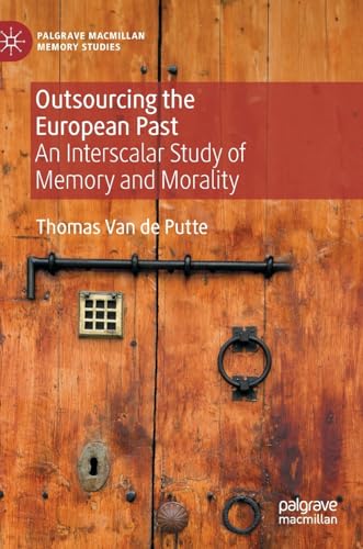 Outsourcing the European Past An Interscalar Study of Memory and Morality [Hardcover]