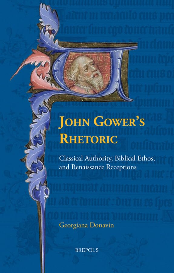 John Gower's Rhetoric Classical Authority, Biblical Ethos, and Renaissance Rece [Hardcover]