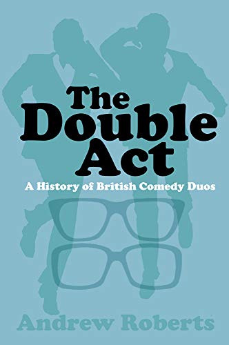 The Double Act A History of British Comedy Duos [Paperback]