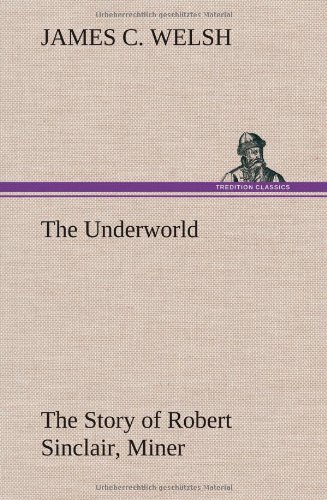 Underworld the Story of Robert Sinclair, Miner [Hardcover]