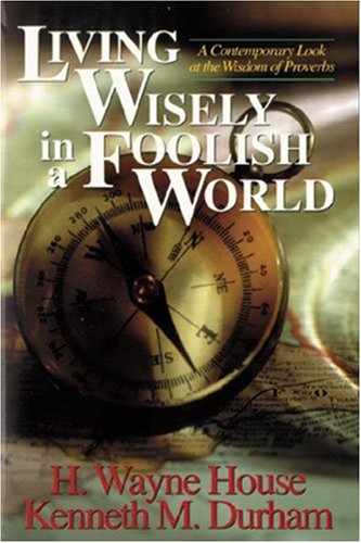 Living Wisely In A Foolish World A Contemporary Look At The Wisdom Of Proverbs [Paperback]
