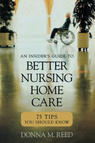 Insider's Guide to Better Nursing Home Care 75 Tips You Should Know [Paperback]