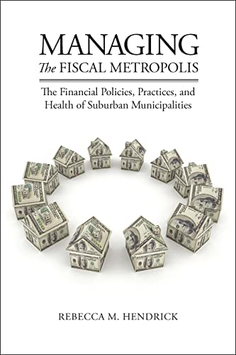 Managing The Fiscal Metropolis The Financial Policies, Practices, And Health Of [Paperback]