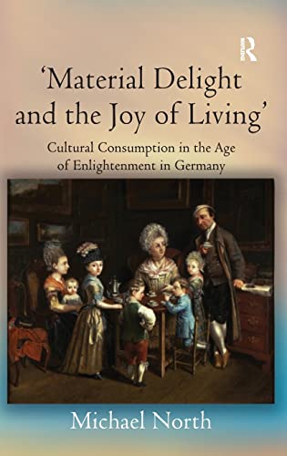 'Material Delight and the Joy of Living' Cultural Consumption in the Age of Enl [Hardcover]