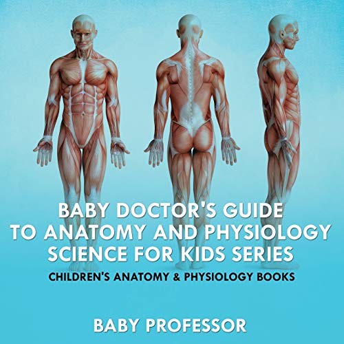 Baby Doctor's Guide to Anatomy and Physiology  Science for Kids Series - Childr [Paperback]