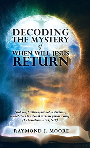 Decoding The Mystery Of When Will Jesus Return  but You, Brethren, Are Not In D [Hardcover]