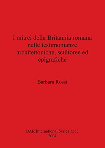 I mitrei dell Britannia romana nelle testimonianze architettoniche, scultoree ed [Paperback]