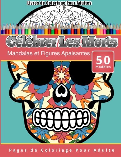 Livres De Coloriage Pour Adultes Clbrer Les Morts Mandalas Et Figures Apaisan [Paperback]