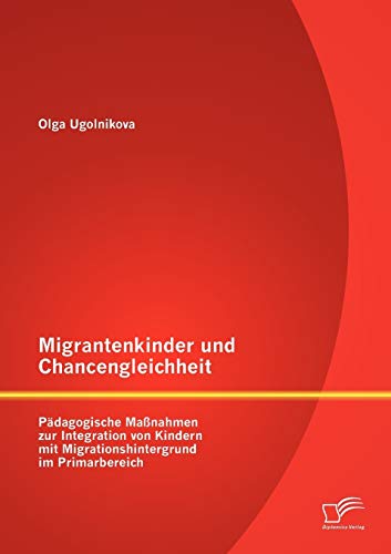 Migrantenkinder Und Chancengleichheit Pdagogische Manahmen Zur Integration Vo [Paperback]