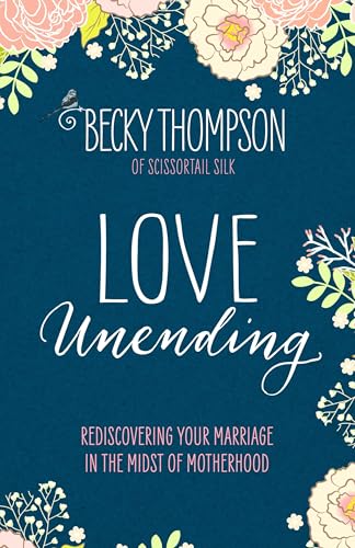 Love Unending Rediscovering Your Marriage in the Midst of Motherhood [Paperback]
