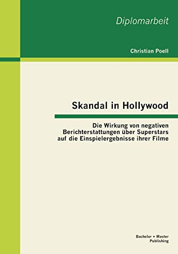 Skandal In Hollywood Die Wirkung Von Negativen Berichterstattungen Uber Superst [Paperback]