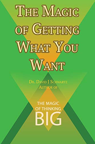 The Magic Of Getting What You Want By David J. Schwartz Author Of The Magic Of T [Paperback]