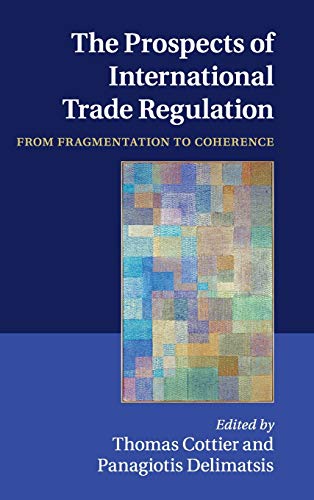 The Prospects of International Trade Regulation From Fragmentation to Coherence [Hardcover]