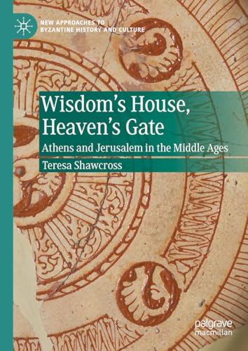 Wisdom's House, Heaven's Gate Athens and Jerusalem in the Middle Ages [Hardcover]