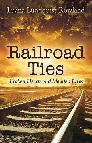 Railroad Ties Broken Hearts And Mended Lives [Paperback]