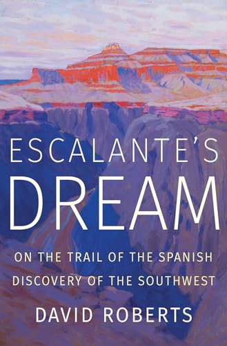 Escalante's Dream On the Trail of the Spanish Discovery of the Southwest [Hardcover]