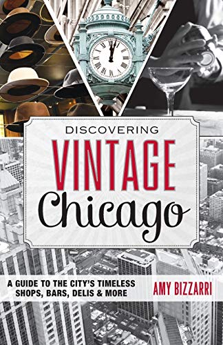 Discovering Vintage Chicago A Guide to the Citys Timeless Shops, Bars, Delis & [Paperback]
