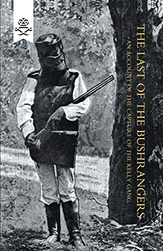 Last Of The Bushrangers, An Account Of The Capture Of The Kelly Gang