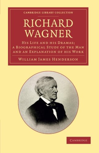 Richard Wagner His Life and his Dramas a Biographical Study of the Man and an  [Paperback]