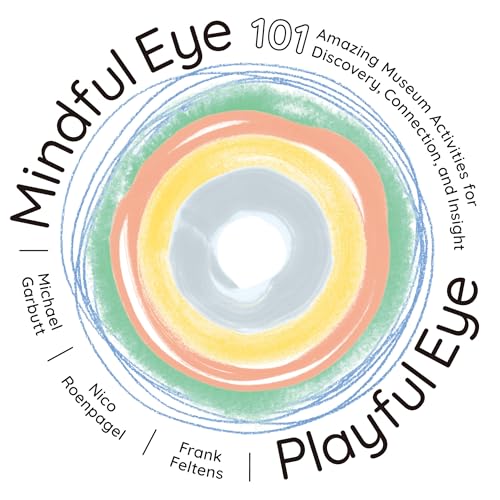 Mindful Eye, Playful Eye 101 Amazing Museum Activities for Discovery, Connectio [Paperback]