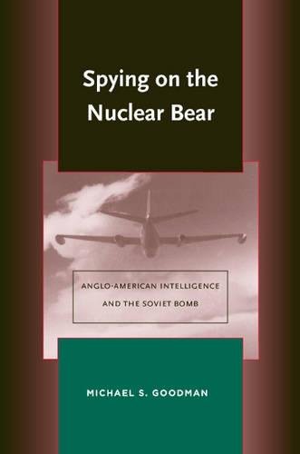 Spying on the Nuclear Bear Anglo-American Intelligence and the Soviet Bomb [Hardcover]