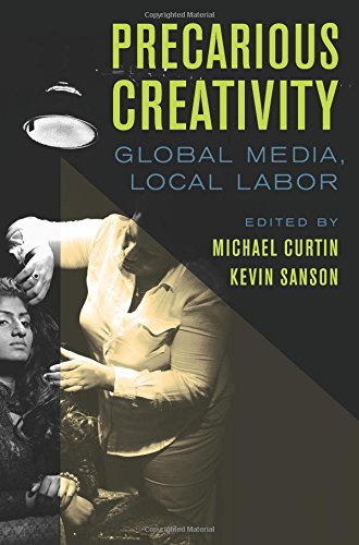 Precarious Creativity Global Media, Local Labor [Paperback]