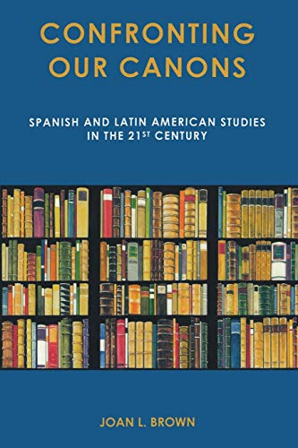 Confronting Our Canons Spanish and Latin American Studies in the 21st Century [Paperback]