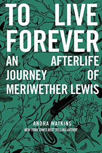 To Live Forever  An Afterlife Journey of Meriwether Lewis [Paperback]