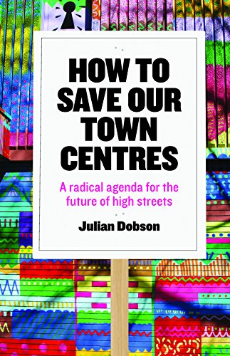 How to Save Our Town Centres A Radical Agenda for the Future of High Streets [Paperback]