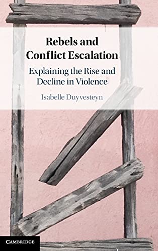 Rebels and Conflict Escalation Explaining the Rise and Decline in Violence [Hardcover]