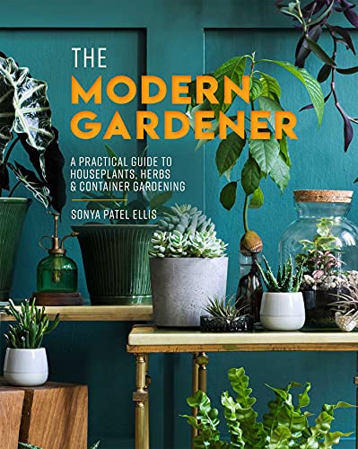 The Modern Gardener A Practical Guide to Houseplants, Herbs &amp Container Gar [Hardcover]
