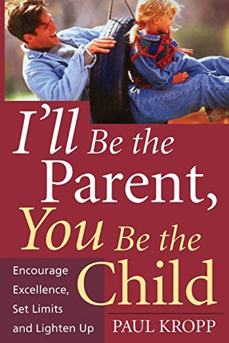 I&39ll Be The Parent, You Be The Child Encourage Excellence, Set Limits, And  [Paperback]