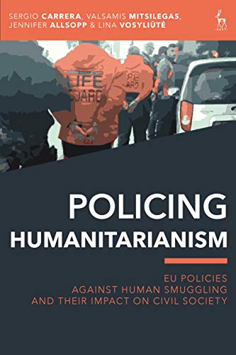 Policing Humanitarianism EU Policies Against Human Smuggling and their Impact o [Hardcover]
