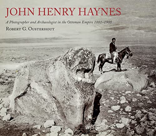 John Henry Haynes A Photographer and Archaeologist in the Ottoman Empire 18811 [Paperback]