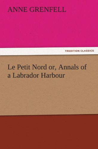 Petit Nord or, Annals of a Labrador Harbour [Paperback]