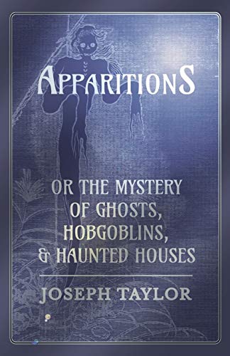 Apparitions or, the Mystery of Ghosts, Hobgoblins, and Haunted Houses [Paperback]