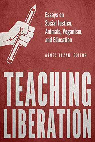 Teaching Liberation Essays on Social Justice, Animals, Veganism, and Education [Paperback]
