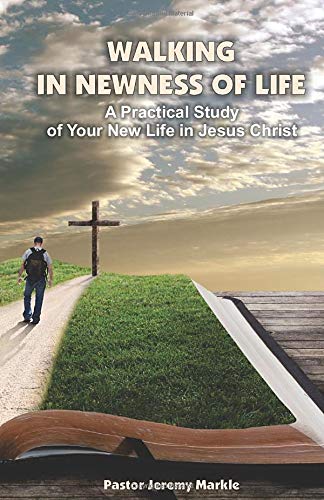 Walking in Newness of Life  A Practical Study of Your New Life in Jesus Christ [Paperback]
