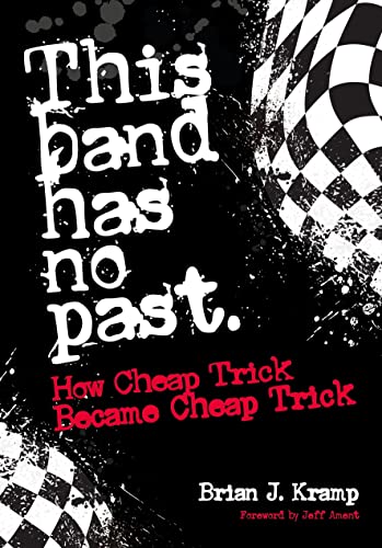 This Band Has No Past How Cheap Trick Became Cheap Trick [Paperback]