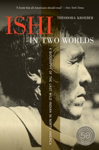 Ishi in Two Worlds, 50th Anniversary Edition A Biography of the Last Wild India [Paperback]