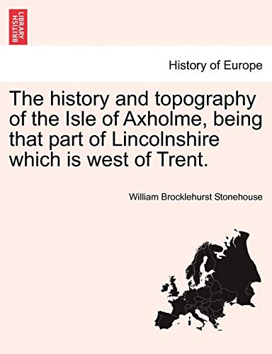 The History And Topography Of The Isle Of Axholme, Being That Part Of Lincolnshi [Paperback]