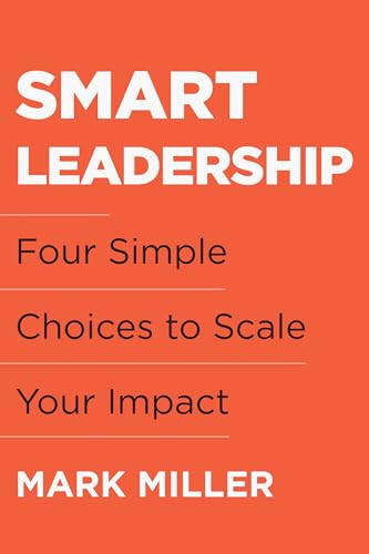 Smart Leadership Four Simple Choices to Scale Your Impact [Hardcover]