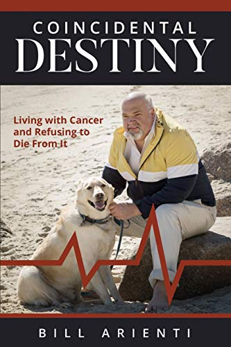 Coincidental Destiny  Living with Cancer and Refusing to Die from It [Paperback]