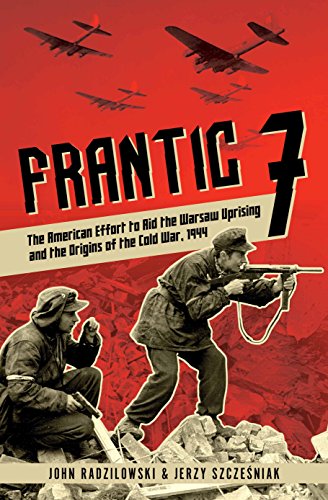 Frantic 7 The American Effort to Aid the Warsaw Uprising and the Origins of the [Hardcover]