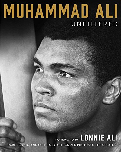 Muhammad Ali Unfiltered Rare, Iconic, and Officially Authorized Photos of the G [Hardcover]