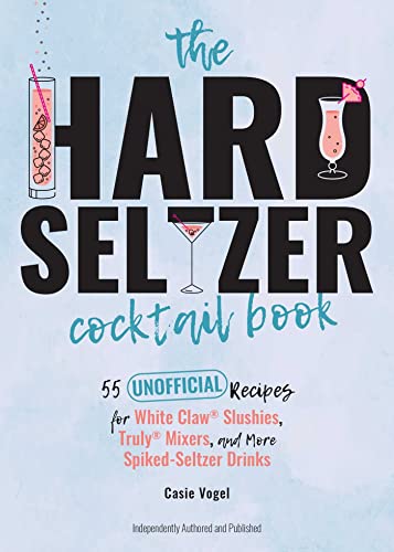 The Hard Seltzer Cocktail Book 55 Unofficial Recipes for White Claw&174 Slush [Hardcover]