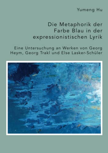 Die Metaphorik Der Farbe Blau In Der Expressionistischen Lyrik. Eine Untersuchun