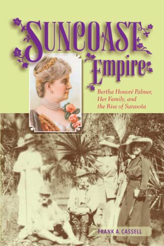 Suncoast Empire Bertha Honore Palmer, Her Family, and the Rise of Sarasota, 191 [Paperback]