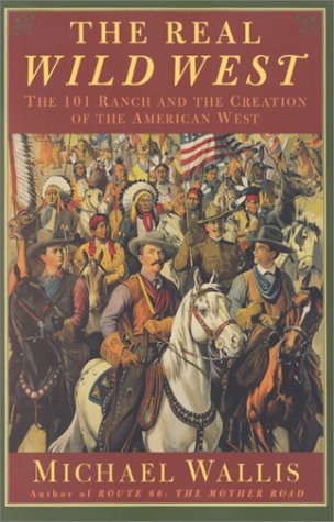 The Real Wild West The 101 Ranch and the Creation of the American West [Paperback]